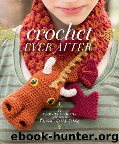 Crochet Ever After: 18 Crochet Projects Inspired by Classic Fairy Tales by Brenda K.B. Anderson