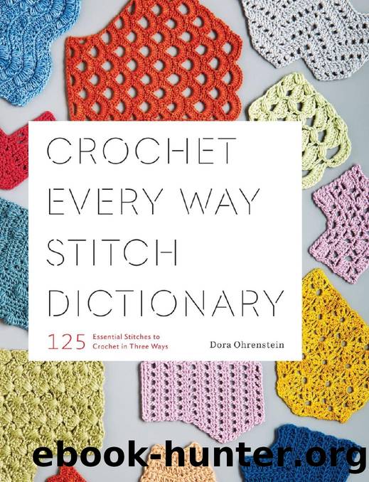 Crochet Every Way Stitch Dictionary: 125 Essential Stitches to Crochet in Three Ways by Dora Ohrenstein