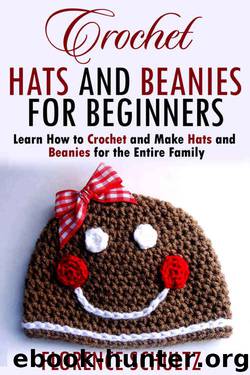 Crochet Hats and Beanies for Beginners: Learn How to Crochet and Make Hats and Beanies for the Entire Family by Florence Schultz