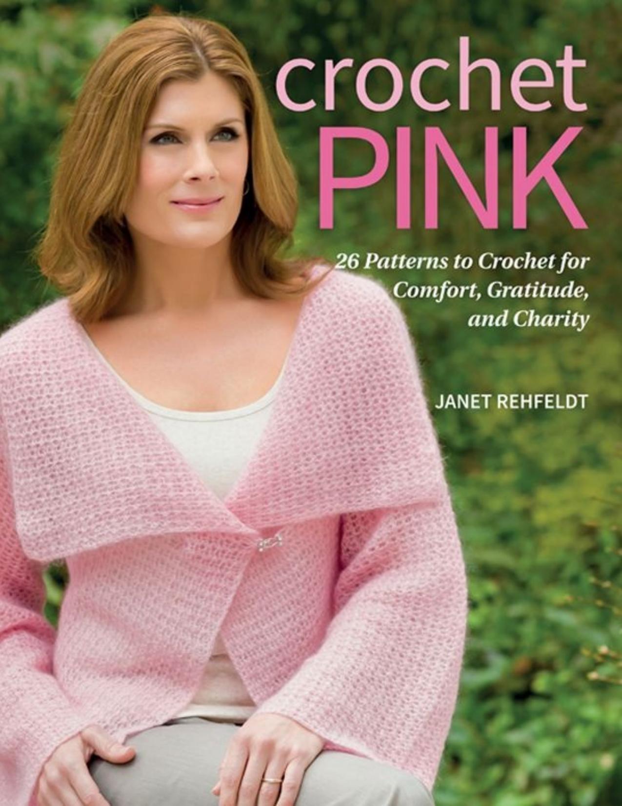 Crochet Pink 26 Patterns to Crochet for Comfort, Gratitude, and Charity by Janet Rehfeldt