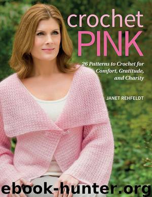 Crochet Pink: 26 Patterns to Crochet for Comfort, Gratitude, and Charity by Rehfeldt Janet