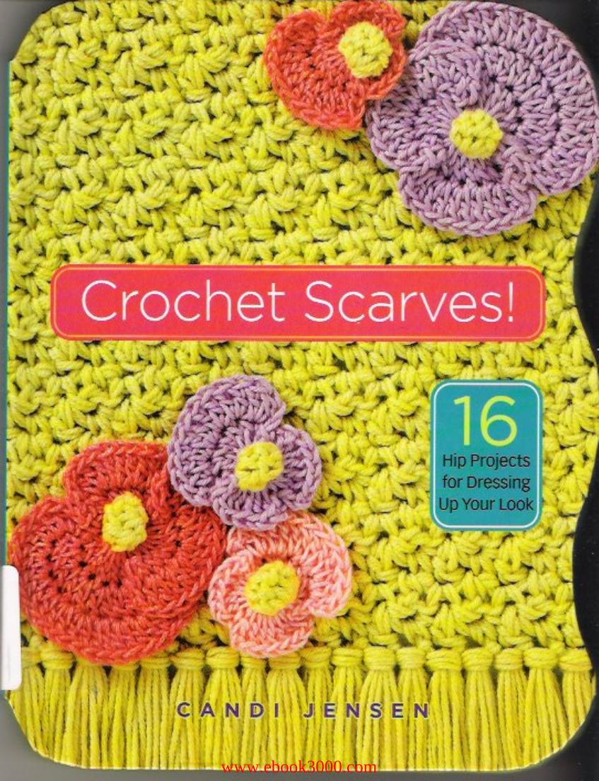 Crochet Scarves!: 16 Hip Projects for Dressing Up Your Look by Unknow