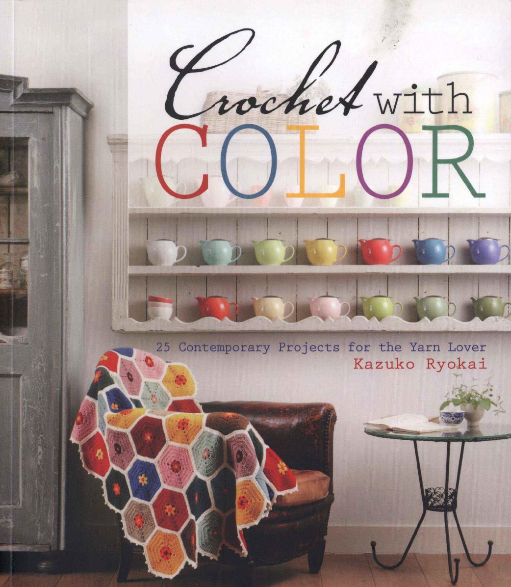 Crochet With Color: 25 Contemporary Projects for the Yarn Lover by Kazuko Ryokai