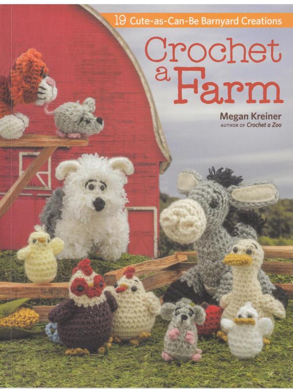 Crochet a Farm: 19 Cute-as-Can-Be Barnyard Creations by Megan Kreiner