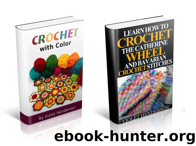 Crochet: Crochet with Color and Learn How to Crochet the Catherine Wheel and Bavarian Crochet Stitches Box Set by Violet Henderson