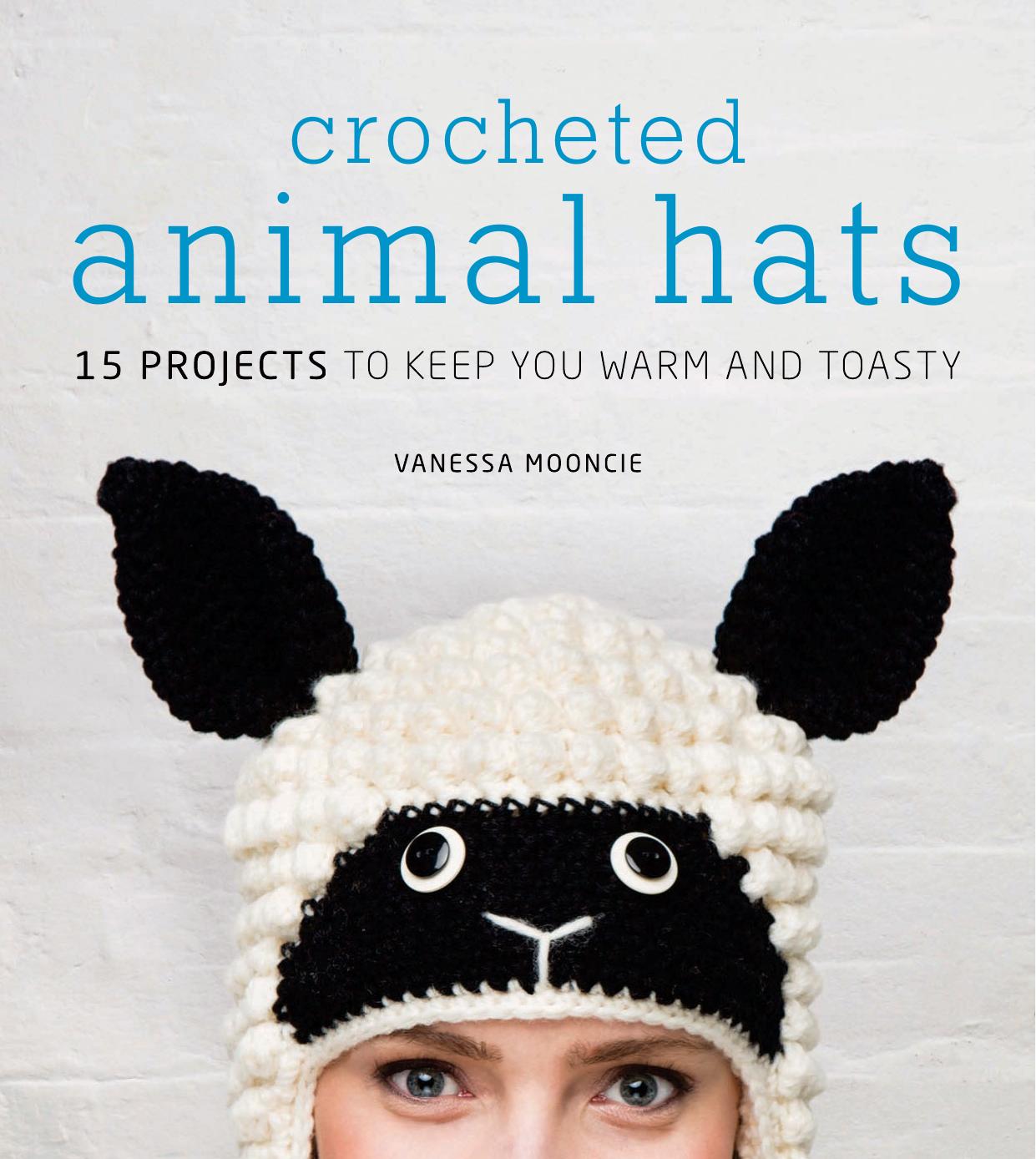 Crocheted Animal Hats 15 Projects to Keep You Warm and Toasty by Vanessa Mooncie