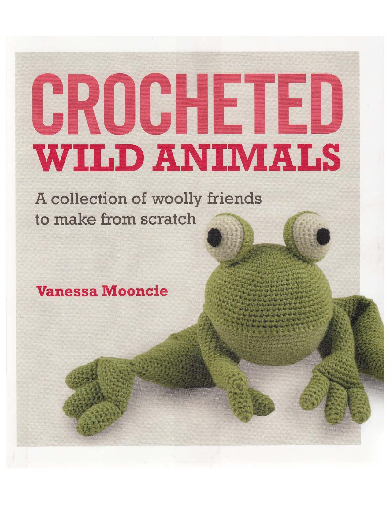 Crocheted Wild Animals. A Collection of Woolly Friends to Make from Scratch by Mooncie Vanessa