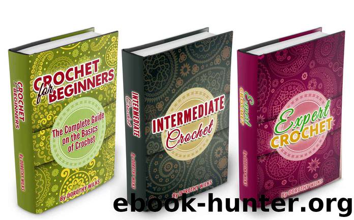 Crocheting: BoxSet: The Complete Guide on Learning How to Crochet from Beginner to Expert by Dorothy Wilks