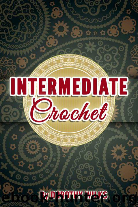 Crocheting: Intermediate Crochet (Edging, Corner 2 Corner, and Ripple and Wave Technique) by Wilks Dorothy