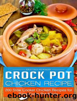 Crock Pot Chicken Recipes: 200 Slow Cooker Chicken Recipes for Easy Crock Pot Meals by Kristina Newman