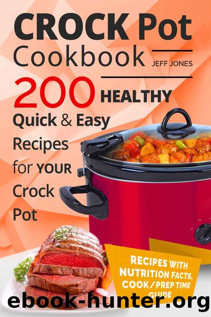 Crock Pot Cookbook - 200 Healthy, Quick and Easy Recipes for YOUR Crock Pot by Jeff Jones