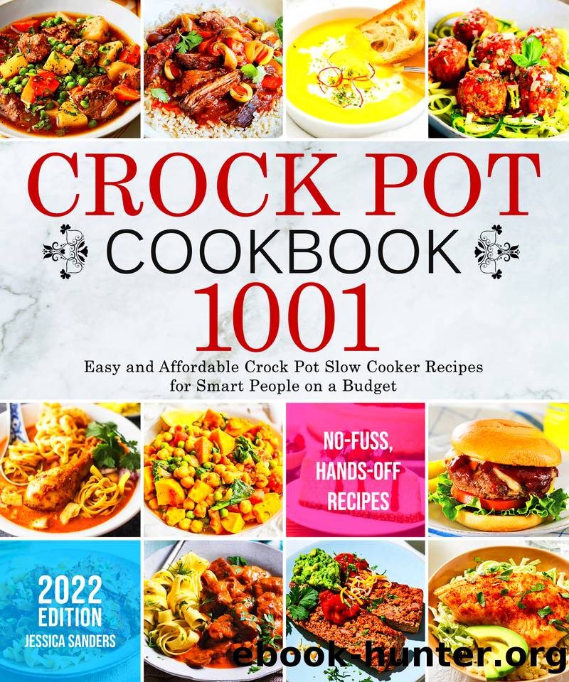Crock Pot Cookbook: 1001 Easy and Affordable Crock Pot Slow Cooker Recipes for Smart People on a Budget | No-Fuss, Hands-Off Recipes by Sanders Jessica