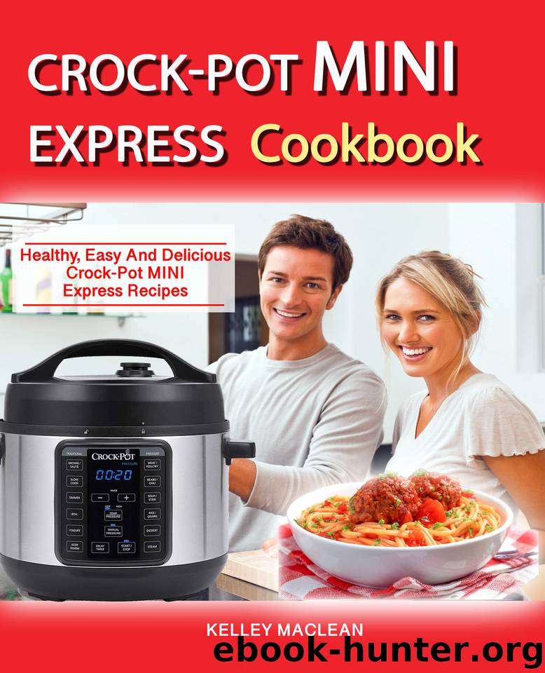 Crock Pot Mini Express Cook Book: Healthy Easy And Delicious Crock Pot Mini Express Recipes by Maclean Kelley