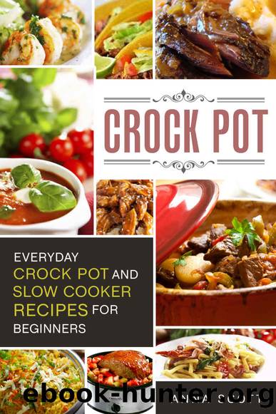 Crock Pot: Everyday Crock Pot and Slow Cooker Recipes for Beginners(Slow Cooker, Slow Cooker Cookbook, Slow Cooker Recipes, Slow Cooking, Slow Cooker Meals, ... ebooks) (Cookbook delicious recipes 1) by Anna Scott