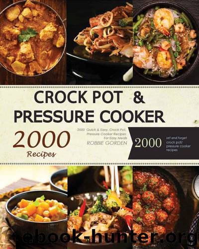 Crock Pot: Pressure Cooker: 2000 Quick & Easy, Crock Pot, Pressure Cooker Recipes For Easy Meals: 1000 Crock Pot and 1000 Pressure Cooker Recipes (Crock ... Cooker Recipes, Slow Cooking, Slow Coo) by Robbie Gorden