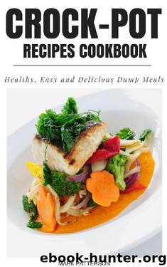 Crock-Pot Recipes Cookbook: Healthy Easy and Delicious Dump Meals by Mark Patterson