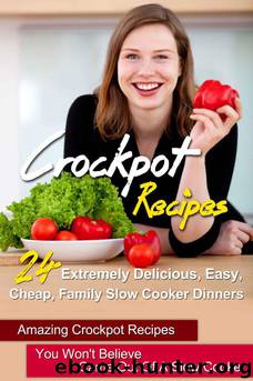 Crockpot Recipes: 24 Extremely Delicious, Easy, Cheap, Family Slow Cooker Dinners-Amazing Crockpot Recipes You Won't Believe Came Out of a Slow Cooker ... Slow Cooker Recipes, Crock Pot Recipes,) by Kimberly Dawson