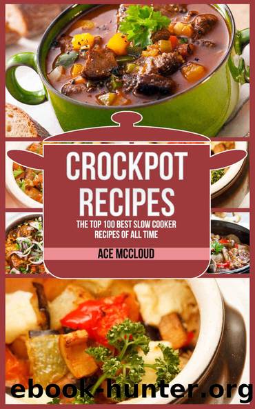 Crockpot Recipes: The Top 100 Best Slow Cooker Recipes Of All Time (Crockpot Slow Cooker Cookbook Recipes Meal Preparation) by Ace McCloud