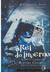 Cronicas de Artur - O Rei do Inverno by Bernard Cornwell