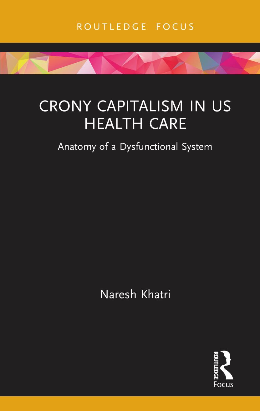 Crony Capitalism in US Health Care; Anatomy of a Dysfunctional System by Naresh Khatri