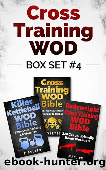 Cross Training WOD Box Set #4: Cross Training WOD Bible: 555 Workouts from Beginner to Ballistic & Killer Kettlebell WOD Bible & Bodyweight Cross Training ... Bodybuilding, Home Workout, Gymnastics) by P Selter