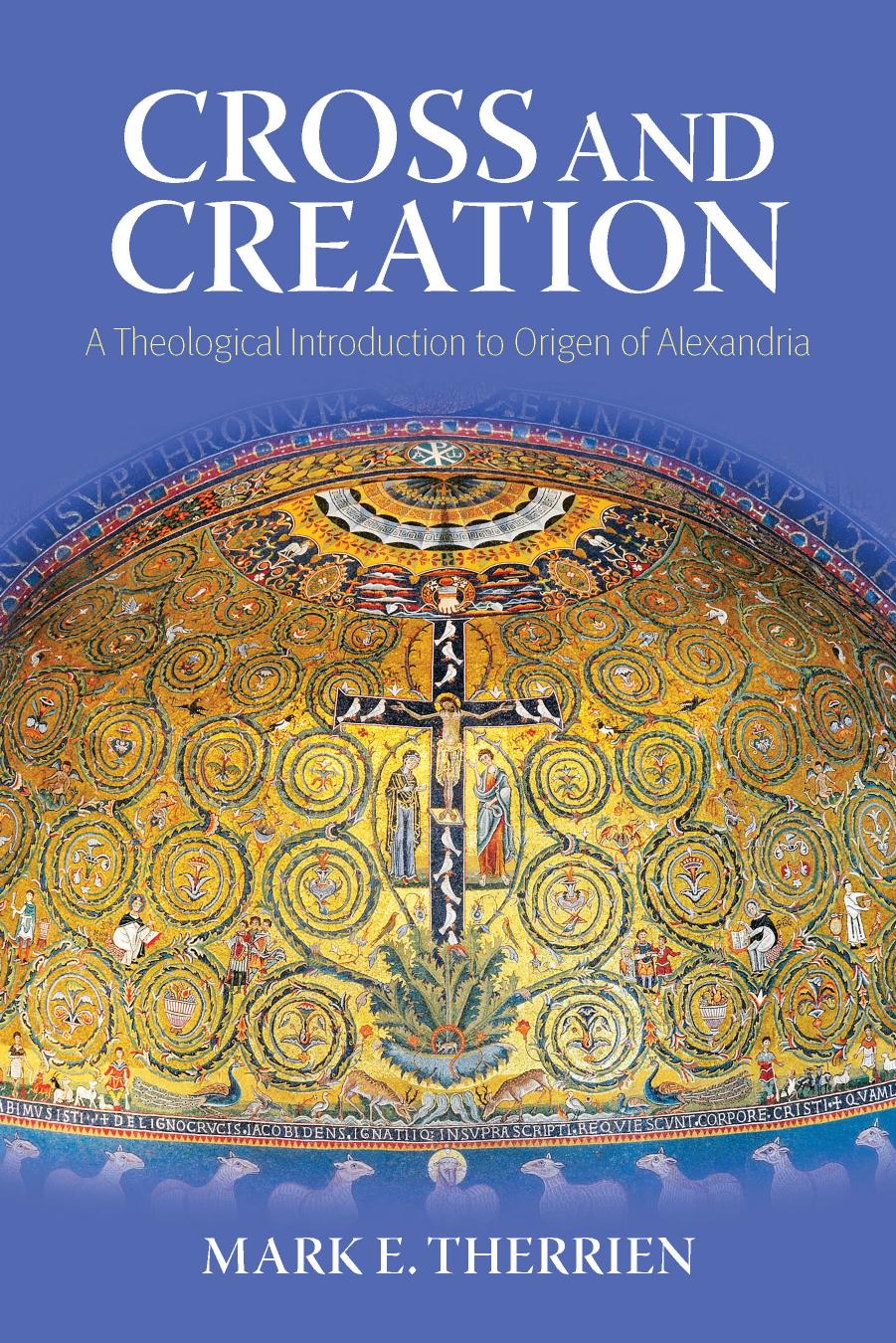 Cross and Creation: A Theological A24 to Origen of Alexandria by Mark E. Therrien