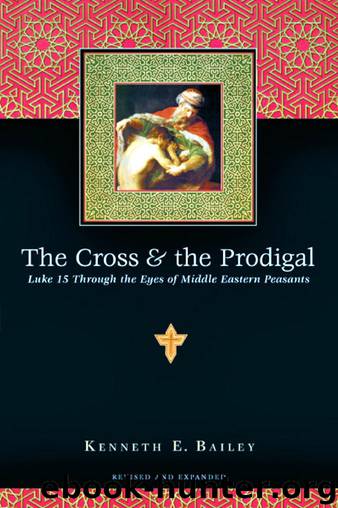 Cross and the Prodigal: Luke 15 Through the Eyes of Middle Eastern Peasants by Kenneth E. Bailey