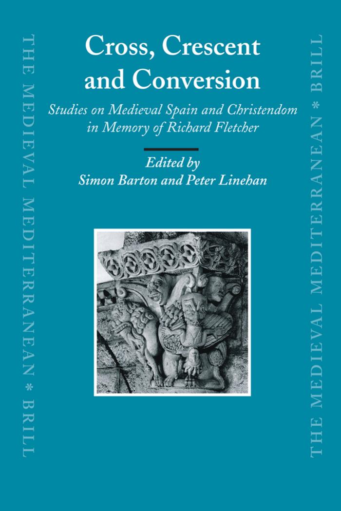 Cross, Crescent and Conversion: Studies on Medieval Spain and Christendom in Memory of Richard Fletcher by Simon Barton & Peter Linehan