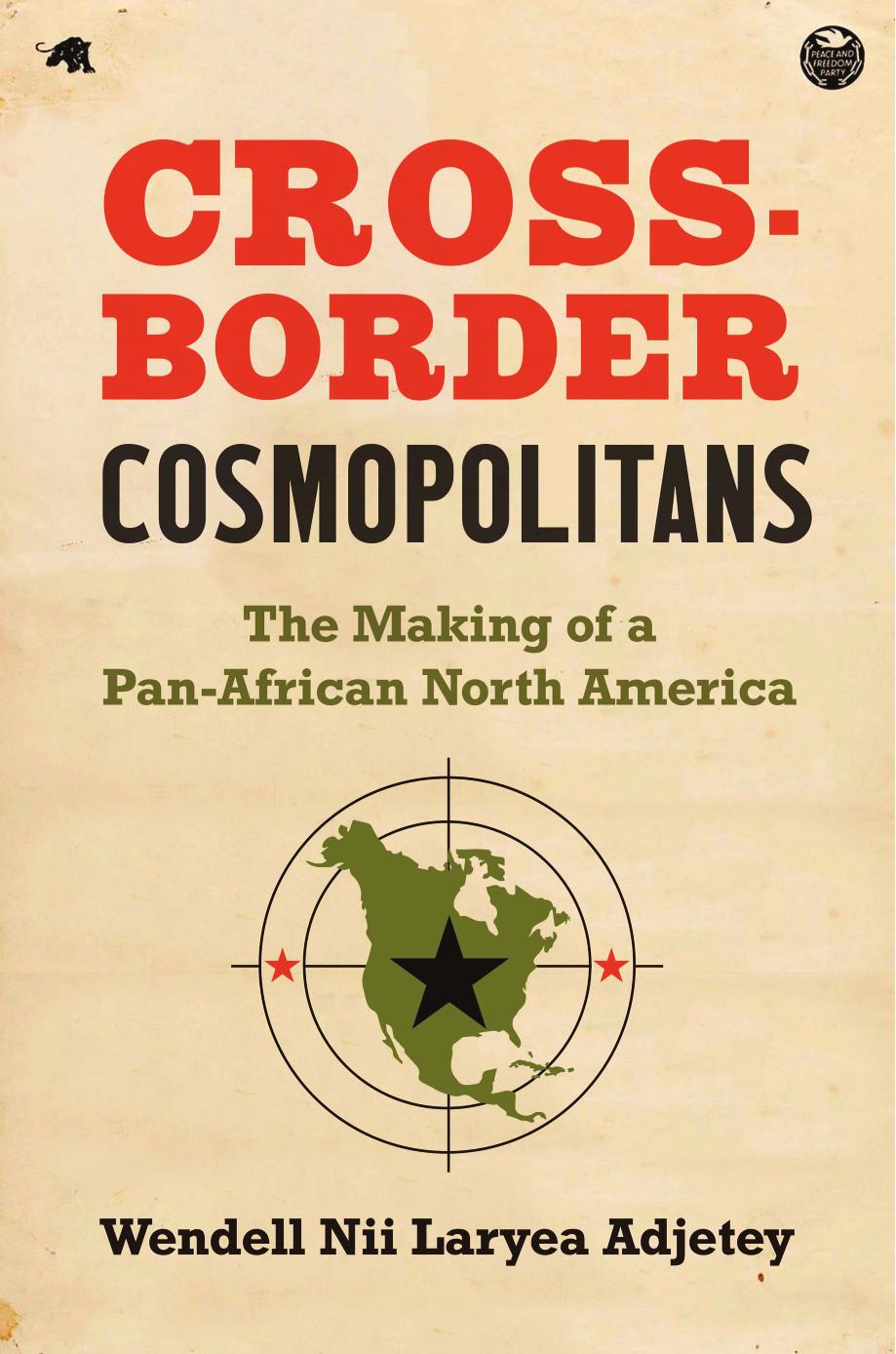 Cross-Border Cosmopolitans: The Making of a Pan-African North America by Wendell Nii Laryea Adjetey