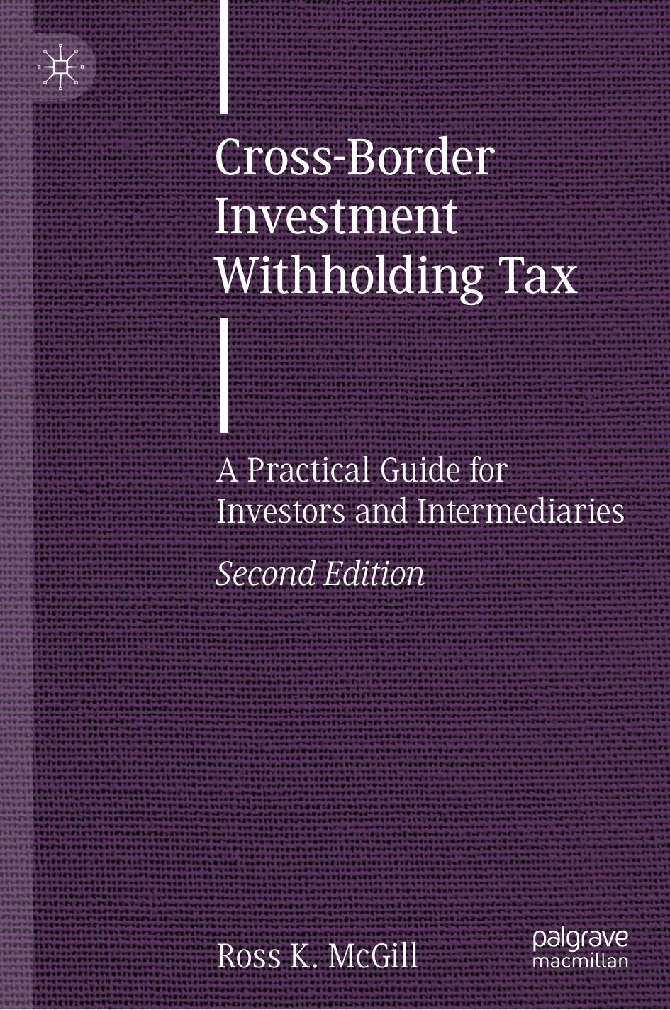 Cross-Border Investment Withholding Tax: A Practical Guide for Investors and Intermediaries by Ross K. McGill