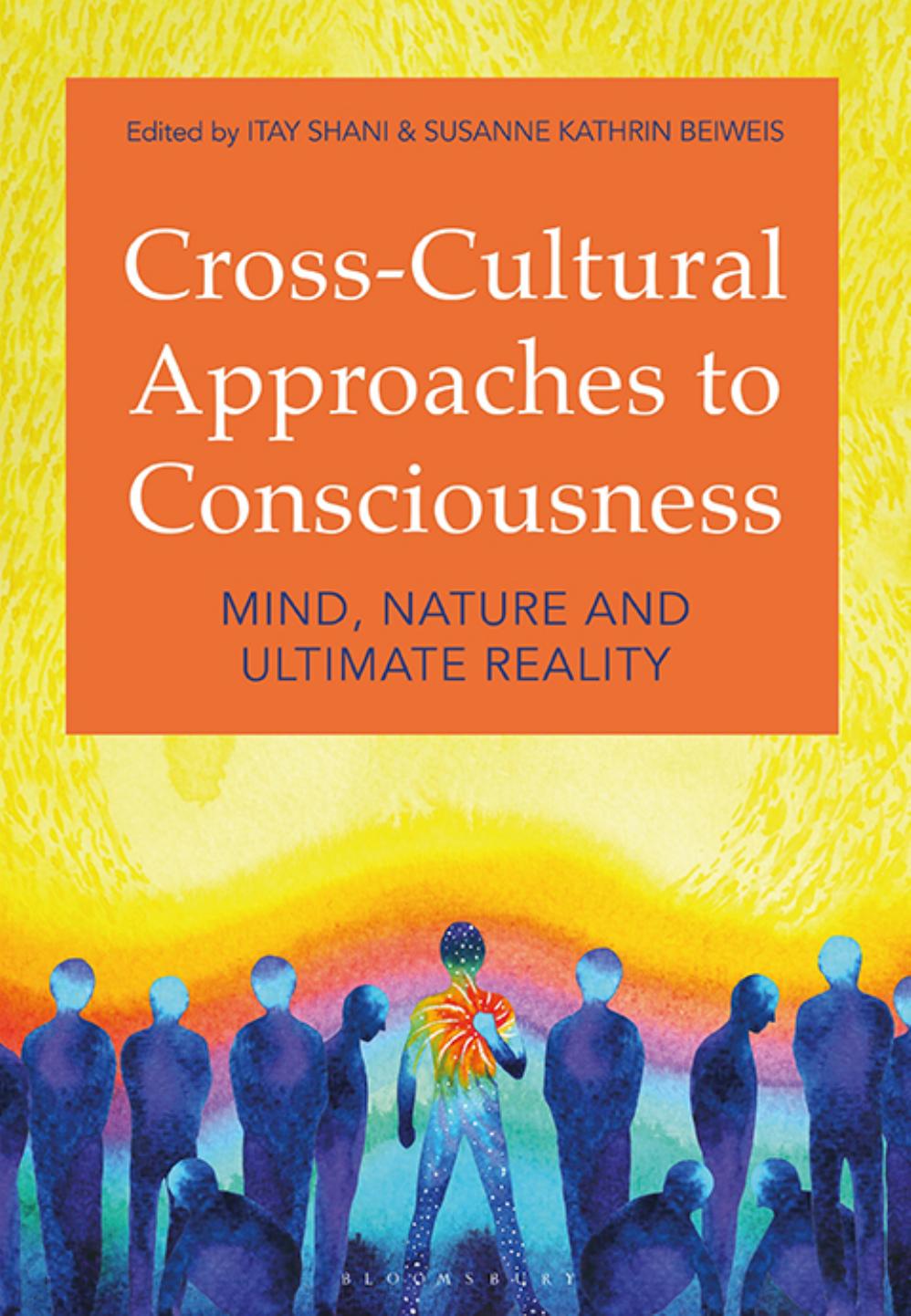 Cross-Cultural Approaches to Consciousness: Mind, Nature, and Ultimate Reality by Itay Shani Susanne Kathrin Beiweis