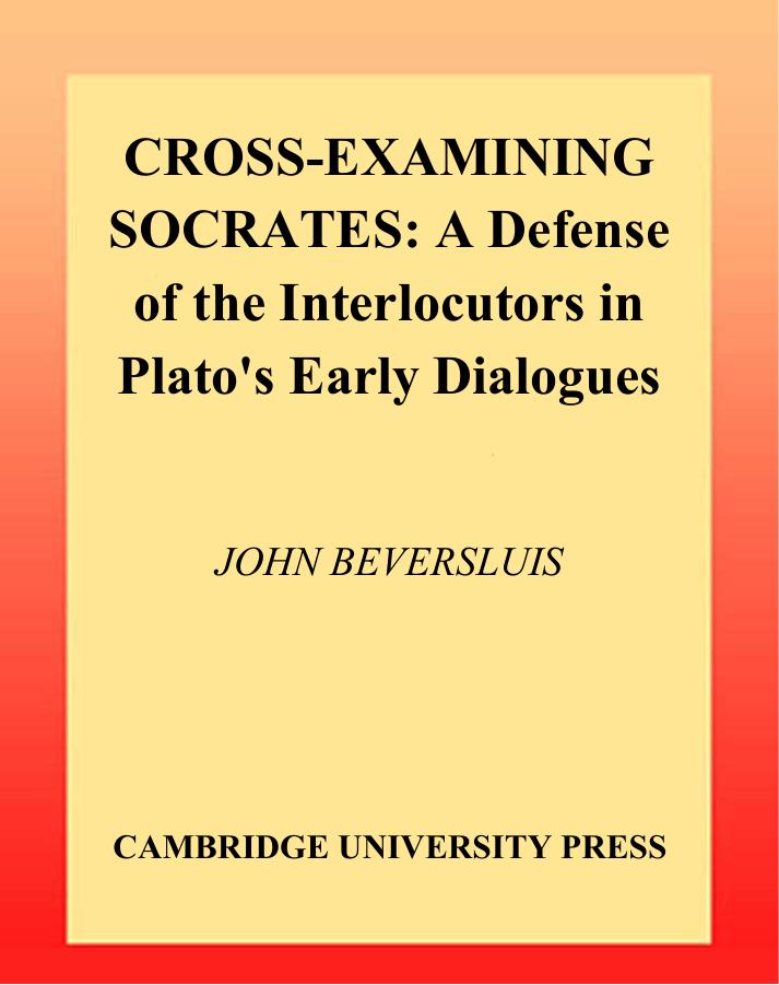 Cross-Examining Socrates: A Defense of the Interlocutors in Plato's Early Dialogues by John Beversluis