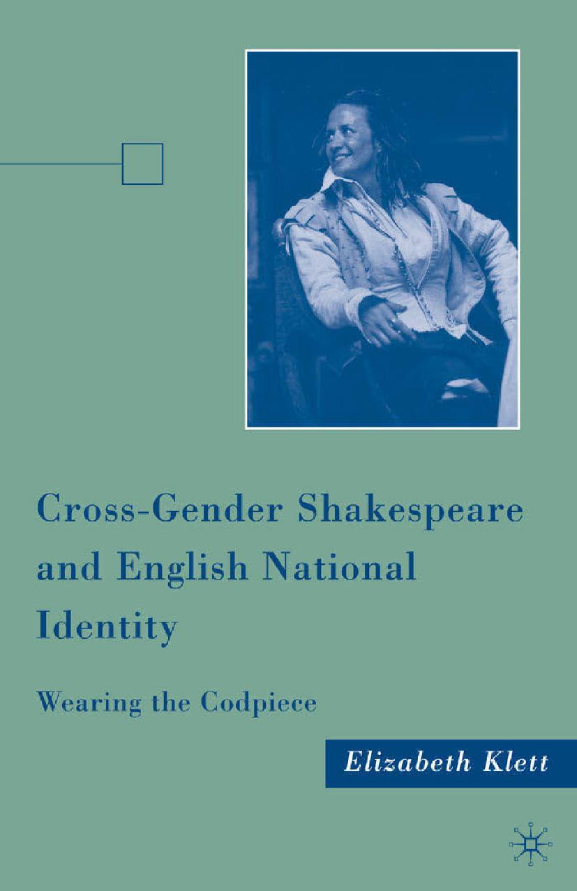 Cross-Gender Shakespeare and English National Identity: Wearing the Codpiece by Elizabeth Klett (auth.)