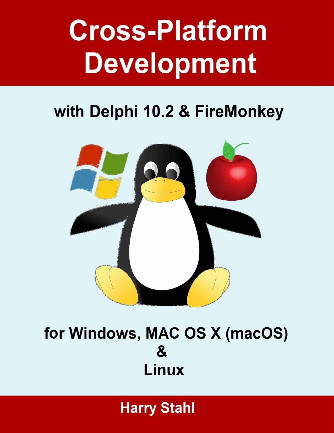 Cross-Platform Development with Delphi 10.2 & FireMonkey for Windows, MAC OS X & Linux by Harry Stahl