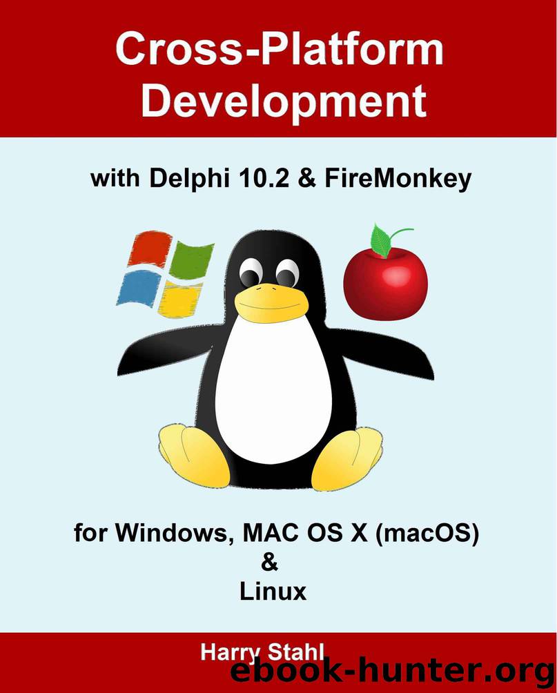 Cross-Platform Development with Delphi 10.2 & FireMonkey for Windows, MAC OS X (macOS) & Linux by Harry Stahl
