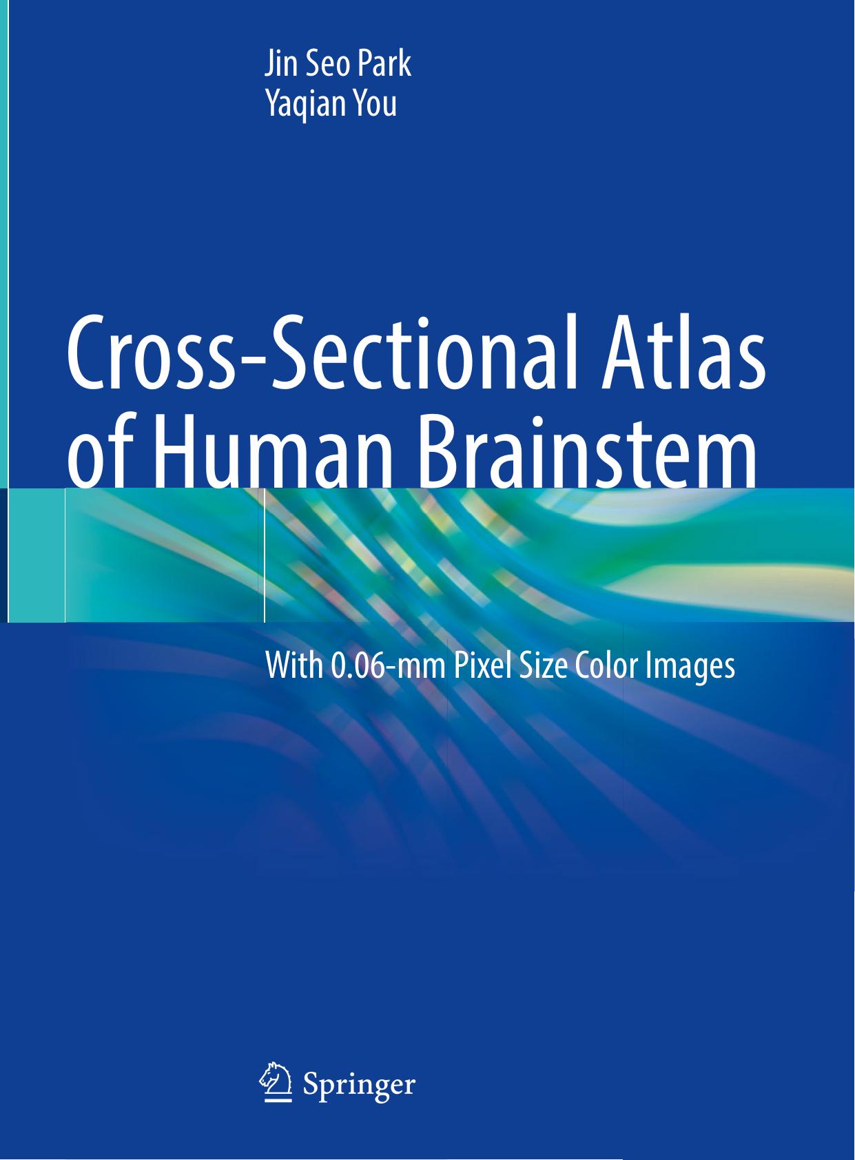 Cross-Sectional Atlas of Human Brainstem: With 0.06-mm Pixel Size Color Images by Jin Seo Park Yaqian You