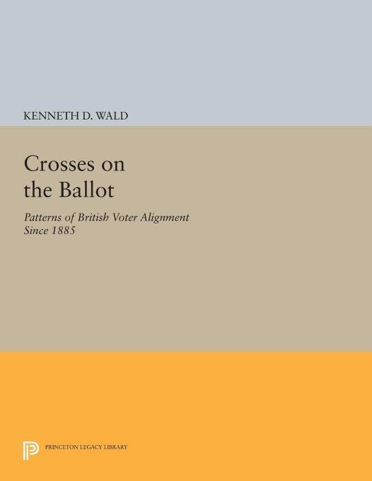 Crosses on the Ballot: Patterns of British Voter Alignment since 1885 by Kenneth D. Wald