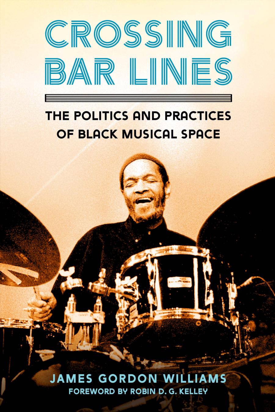 Crossing Bar Lines: The Politics and Practices of Black Musical Space by James Gordon Williams