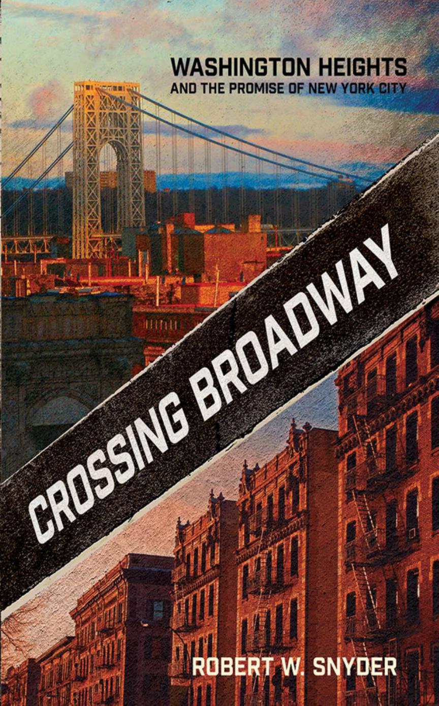 Crossing Broadway: Washington Heights and the Promise of New York City by by Robert W. Snyder