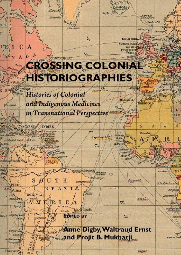 Crossing Colonial Historiographies: Histories of Colonial and Indigenous Medicines in Transnational Perspective by Anne Digby Projit B. Muhkarji