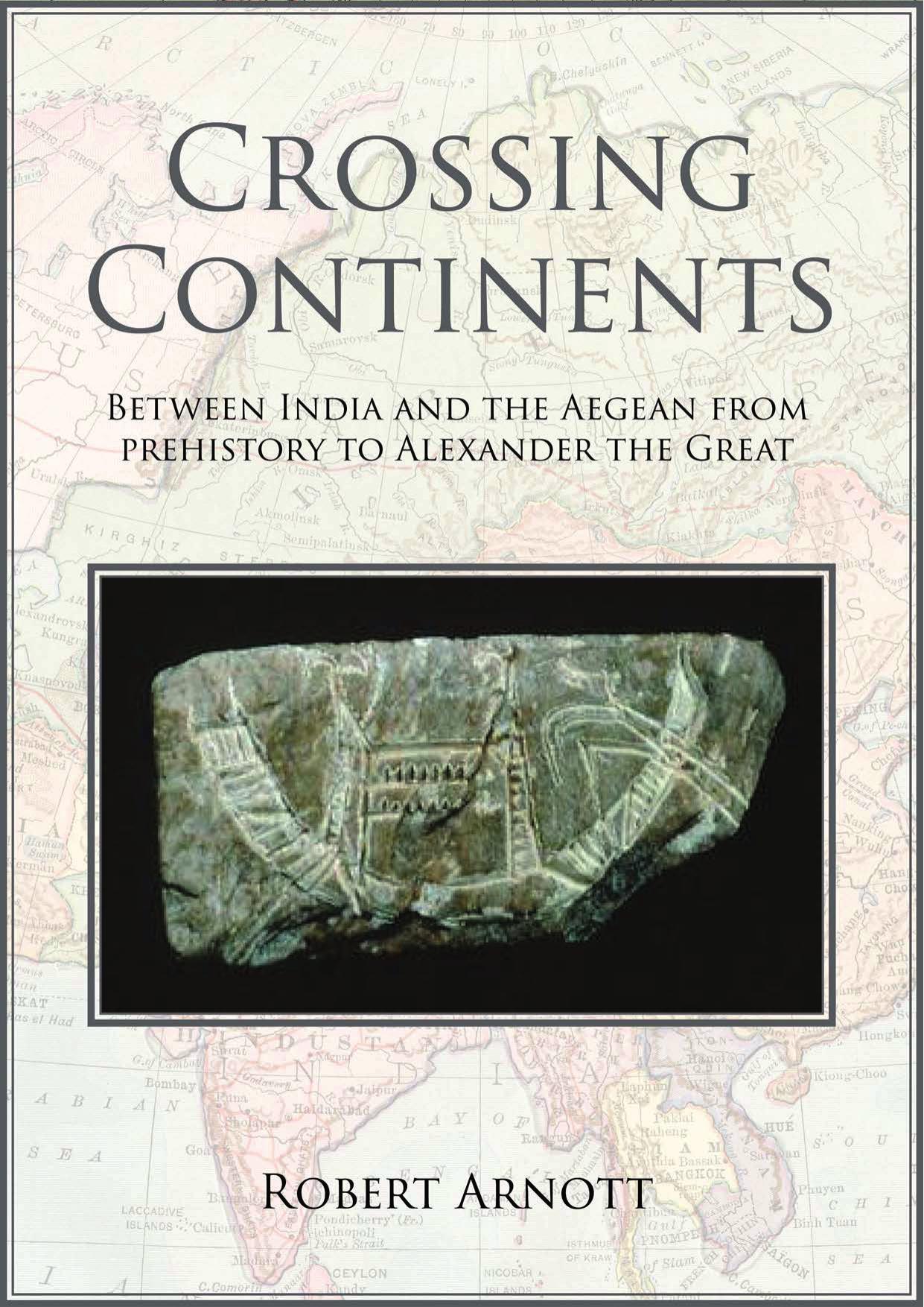 Crossing Continents: Between India and the Aegean, From Prehistory to Alexander the Great by Robert Arnott