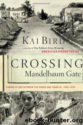 Crossing Mandelbaum Gate: Coming of Age Between the Arabs and Israelis, 1956-1978 by Kai Bird