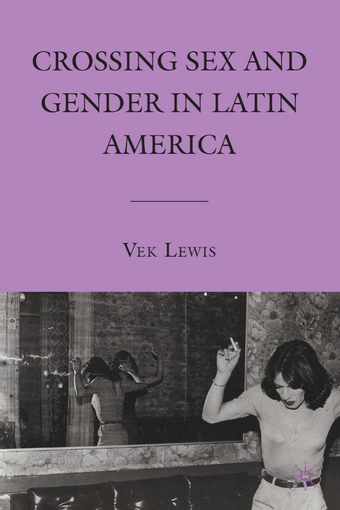 Crossing Sex and Gender in Latin America by Lewis Vek