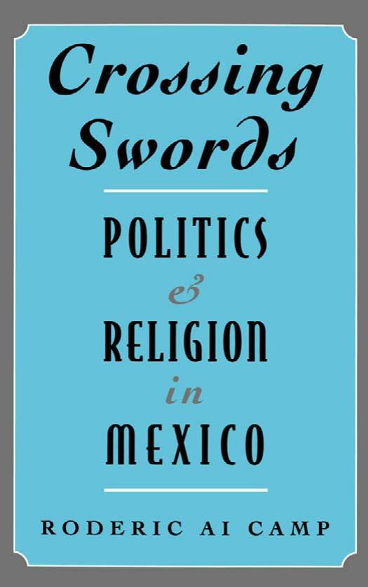Crossing Swords: Politics and Religion in Mexico by Roderic Ai Camp