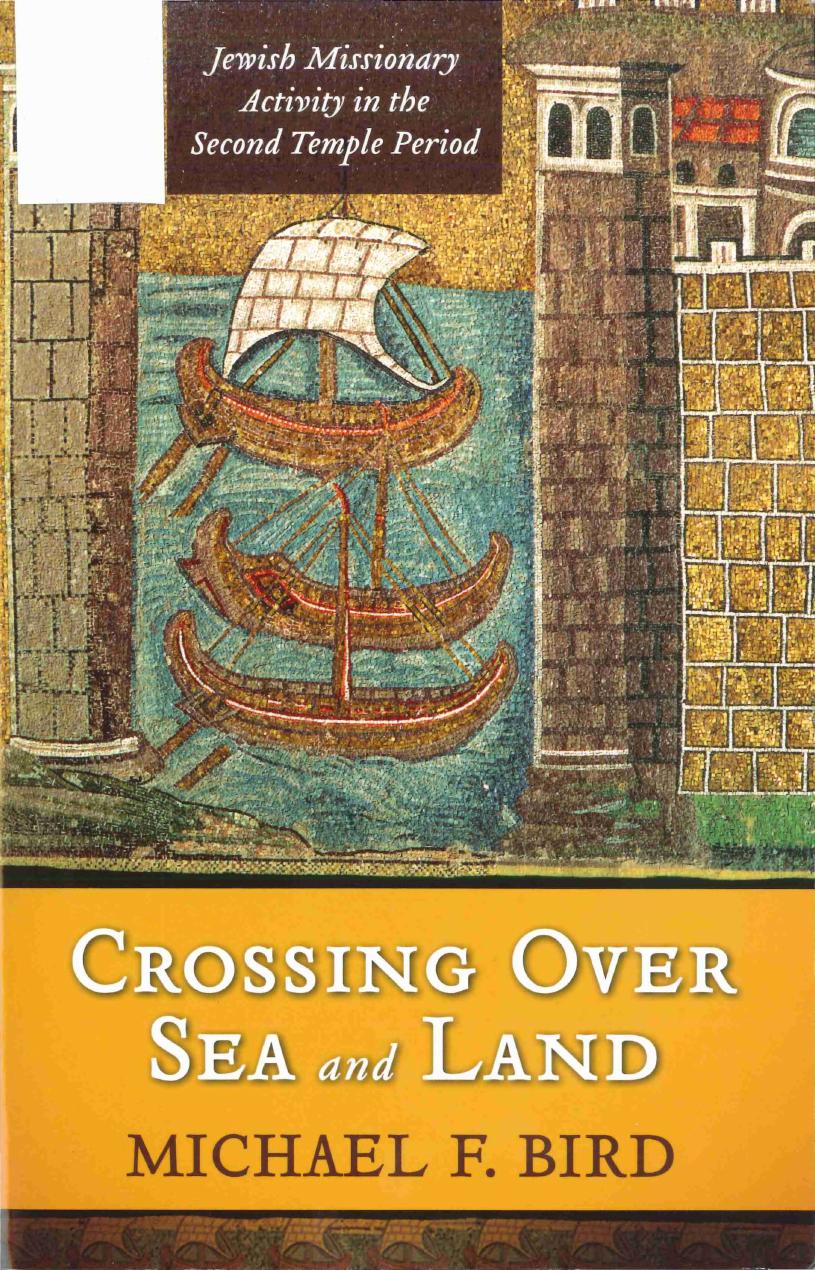 Crossing over Sea and Land: Jewish Missionary Activity in the Second Temple Period by Michael F. Bird
