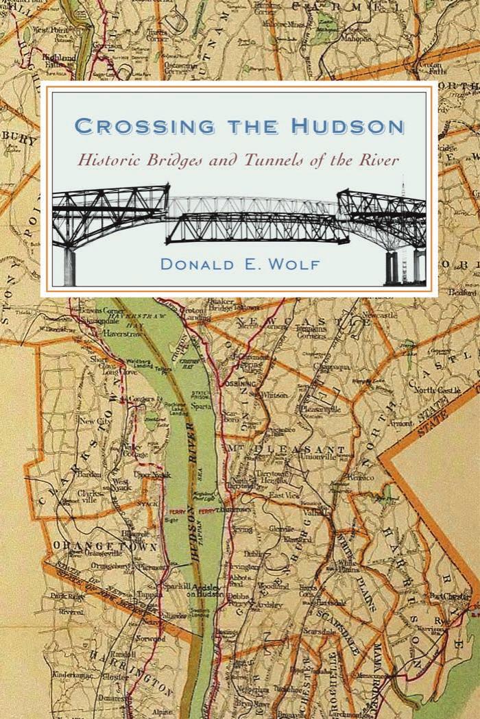 Crossing the Hudson: Historic Bridges and Tunnels of the River by Donald E. Wolf