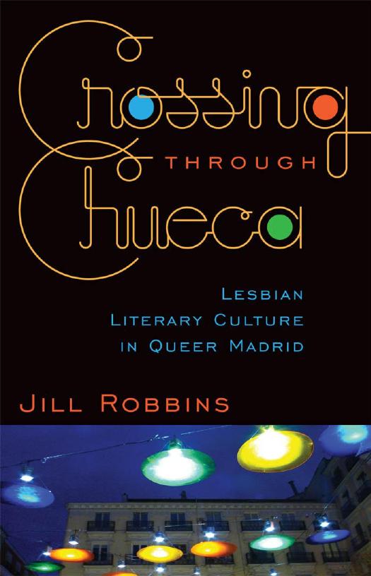 Crossing through Chueca: Lesbian Literary Culture in Queer Madrid by Jill Robbins