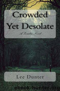 Crowded Yet Desolate: A Zombie Novel by Lee Dunter