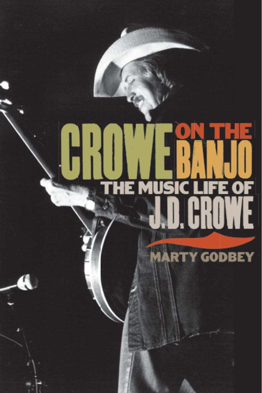 Crowe on the Banjo: The Music Life of J.D. Crowe by Marty Godbey
