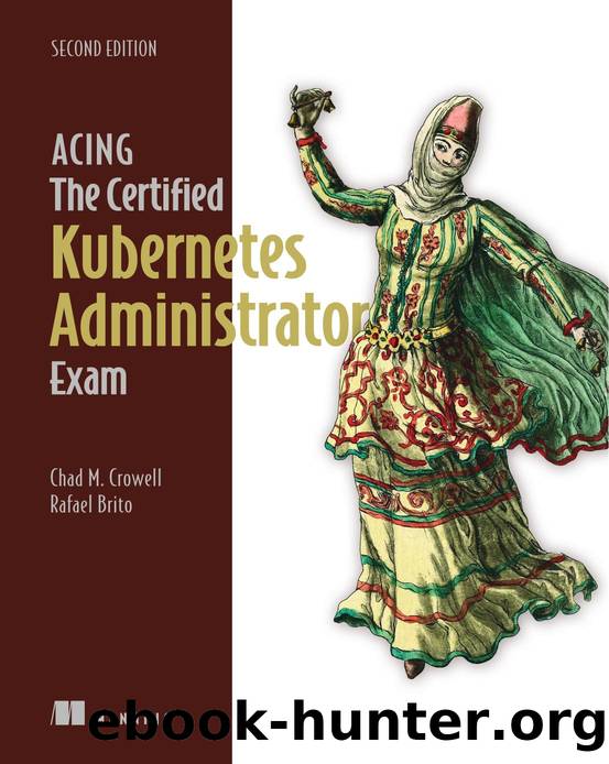 Crowell Ch.M., Brito R. - Acing the Certified Kubernetes Administrator Exam by 2026